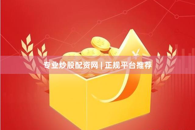 专业炒股配资网 | 正规平台推荐