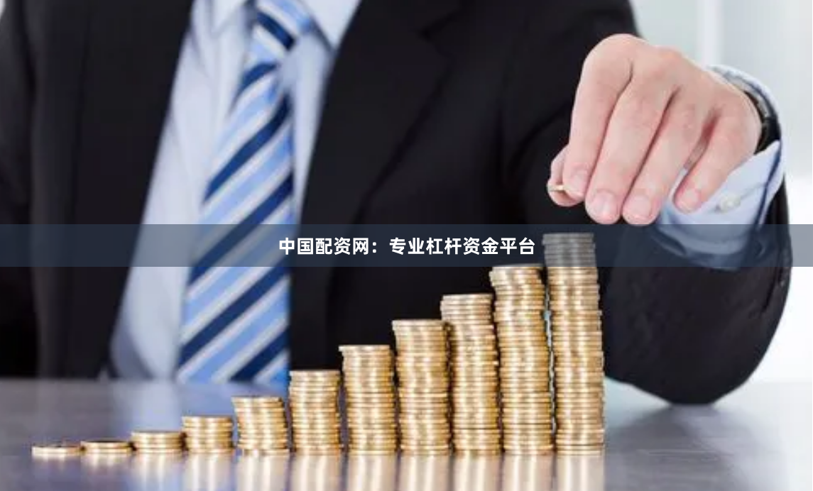 中国配资网：专业杠杆资金平台