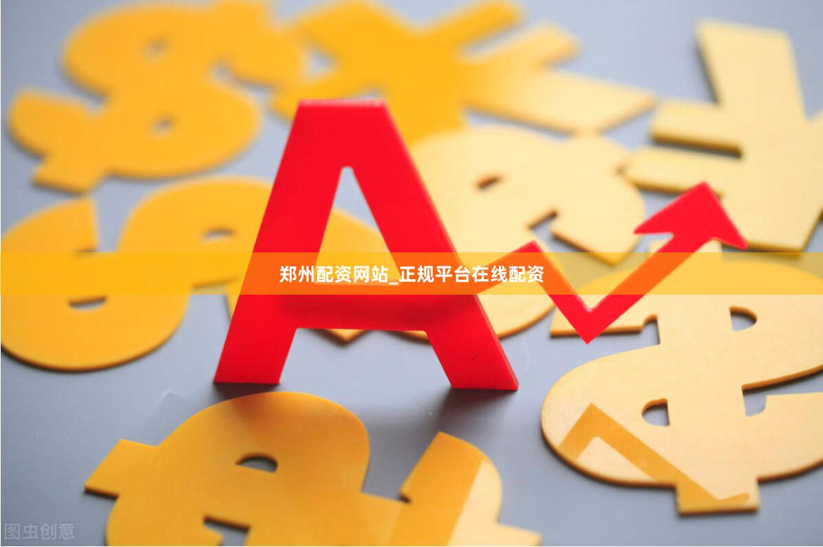 郑州配资网站_正规平台在线配资