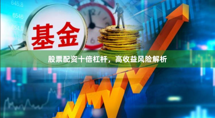 股票配资十倍杠杆，高收益风险解析