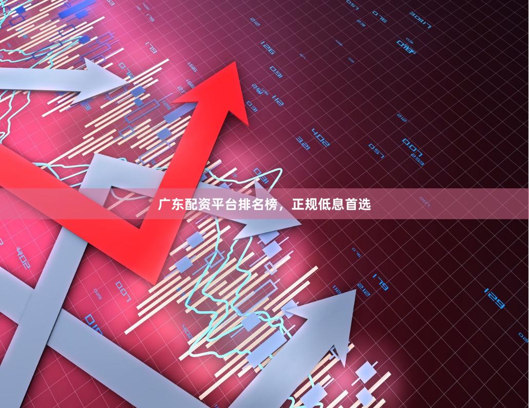 广东配资平台排名榜，正规低息首选