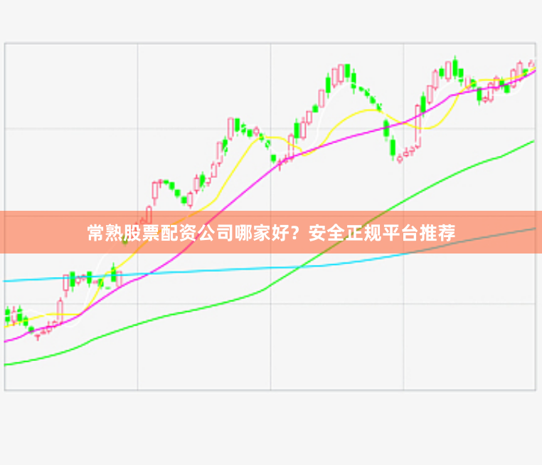 常熟股票配资公司哪家好？安全正规平台推荐