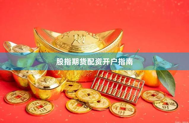 股指期货配资开户指南